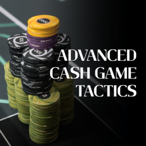 advanced cash game tactics